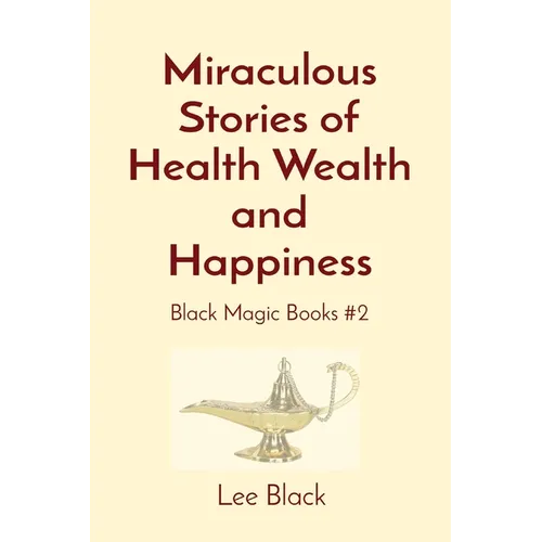 Miraculous Stories of Health Wealth and Happiness: Black Magic Books #2 - Paperback