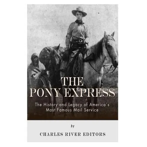 The Pony Express: The History and Legacy of America's Most Famous Mail Service - Paperback