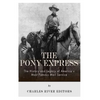 The Pony Express: The History and Legacy of America's Most Famous Mail Service - Paperback