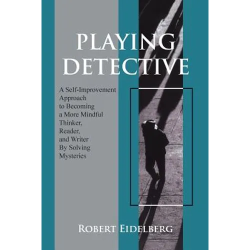 Playing Detective: A Self-Improvement Approach to Becoming a More Mindful Thinker, Reader, and Writer by Solving Mysteries - Paperback