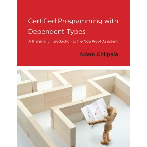 Certified Programming with Dependent Types: A Pragmatic Introduction to the Coq Proof Assistant - Paperback