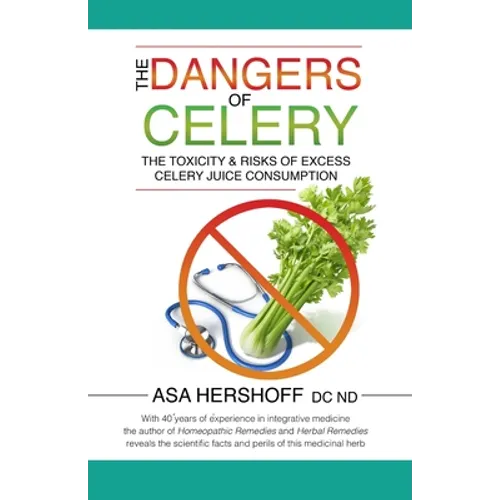 The Dangers of Celery: The Toxicity & Risks of Excess Celery Juice Consumption - Paperback