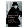 The Greatest Works of Jane Addams: Democracy and Social Ethics, The Spirit of Youth and the City Streets, A New Conscience and An Ancient Evil, Why Wo - Paperback