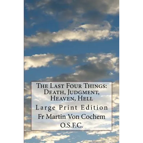 The Last Four Things: Death, Judgment, Heaven, Hell: Large Print Edition - Paperback
