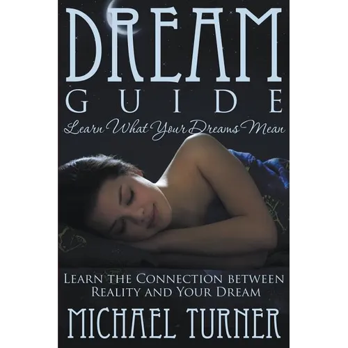 Dream Guide: Learn What Your Dreams Mean: Learn the Connection Between Reality and Your Dream - Paperback