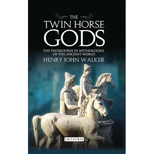 The Twin Horse Gods: The Dioskouroi in Mythologies of the Ancient World - Paperback
