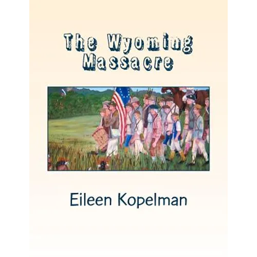 The Wyoming Massacre: Pennsylvania During the Revolutionary War with Twenty-eight Original Oil Paintings - Paperback