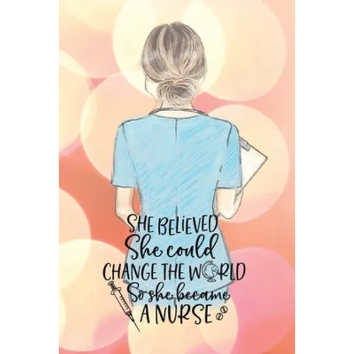 She believed she could change the world so she became a nurse notebook. Gift idea for thankyou and Christmas.: Perfect gift for a graduation nurse or - Paperback