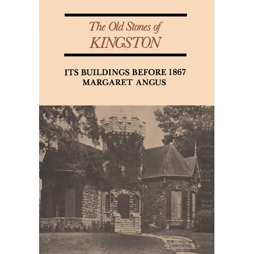 The Old Stones of Kingston: Its Buildings Before 1867 - Paperback