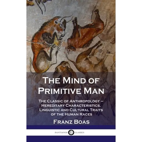 Mind of Primitive Man: The Classic of Anthropology - Hereditary Characteristics, Linguistic and Cultural Traits of the Human Races - Hardcover