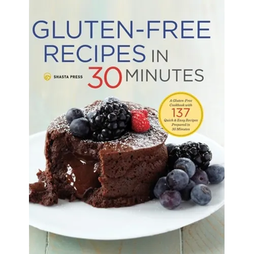 Gluten-Free Recipes in 30 Minutes: A Gluten-Free Cookbook with 137 Quick & Easy Recipes Prepared in 30 Minutes - Hardcover
