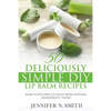 Lip Balm: 50 Deliciously Simple DIY Lip Balm Recipes: Make Your Own Lip Balm From Natural Ingredients Today - Paperback