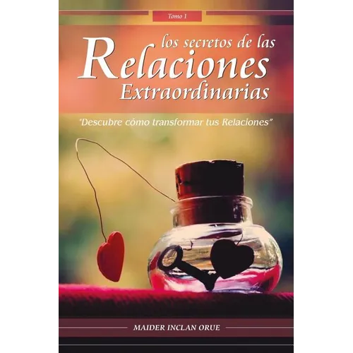 Los Secretos de las Relaciones Extraordinarias: Descubre cómo transformar tus relaciones - Paperback