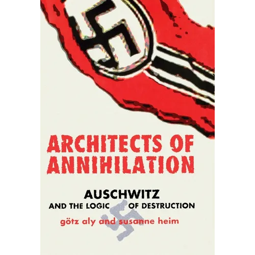 Architects of Annihilation: Auschwitz and the Logic of Destruction - Hardcover