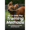 Up To Date Dog Training Methods: Great For Working With New Puppies And Older Mature Dogs: How To Train Your Dog Tricks - Paperback