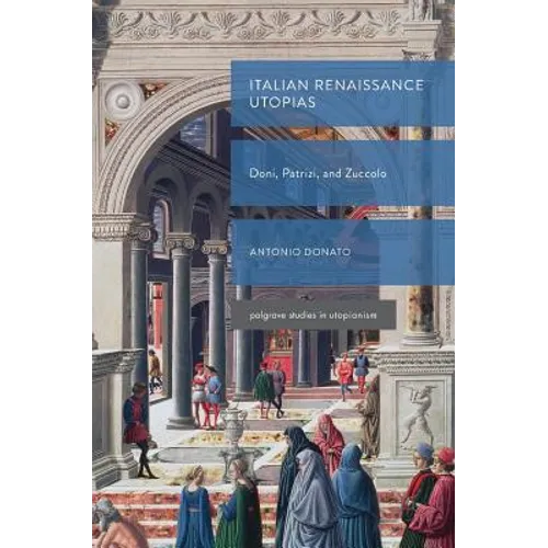 Italian Renaissance Utopias: Doni, Patrizi, and Zuccolo - Hardcover