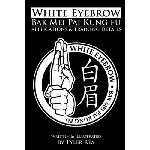 White Eyebrow Bak Mei pai kung fu Applications and Training Details - Paperback