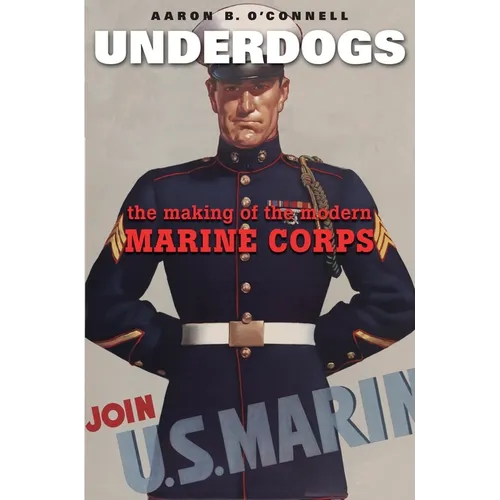 Underdogs: The Making of the Modern Marine Corps - Paperback