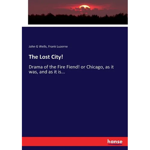 The Lost City!: Drama of the Fire Fiend! or Chicago, as it was, and as it is... - Paperback