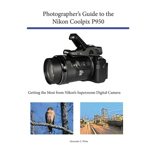 Photographer's Guide to the Nikon Coolpix P950: Getting the Most from Nikon's Superzoom Digital Camera - Paperback