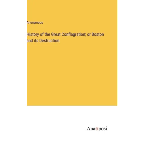 History of the Great Conflagration; or Boston and its Destruction - Hardcover