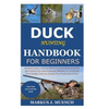 Duck Hunting Handbook for Beginners: Detailed Guide on How to Effectively Hunt Ducks&Get theBest Catches Plus Shots&Secrets;Mistakes to Avoid&the Tool - Paperback
