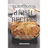 Traditional Irish Recipes: Hearty Irish Courses You Can Cook at Any Time - Paperback