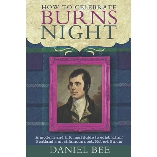 How to celebrate Burns Night: A modern and informal guide to celebrating Scotland's most famous poet, Robert Burns - Paperback