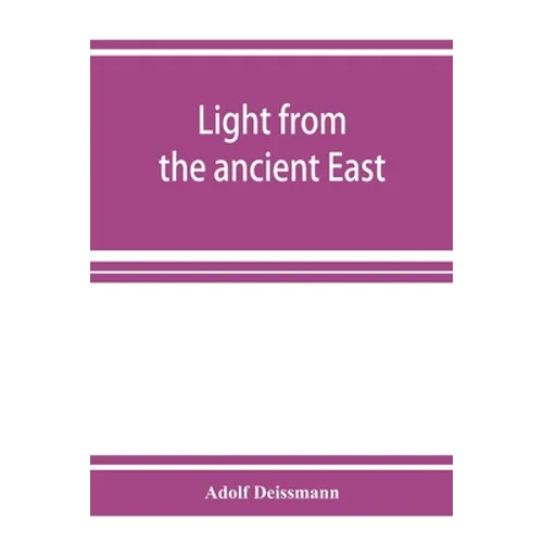 Light from the ancient East; the New Testament illustrated by recently discovered texts of the Graeco-Roman world - Paperback