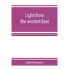 Light from the ancient East; the New Testament illustrated by recently discovered texts of the Graeco-Roman world - Paperback