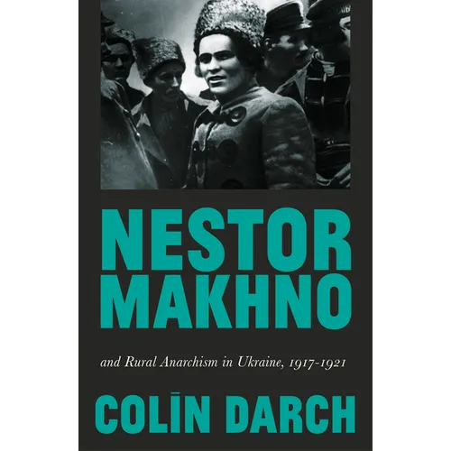 Nestor Makhno and Rural Anarchism in Ukraine, 1917-1921 - Hardcover