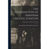 The Assassination of Abraham Lincoln. Stanton; Assassination - Conspiracies: Stanton - Paperback