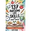 137 Awesome Life Skills for Smart Tweens How to Make Friends, Save Money, Cook, Succeed at School & Set Goals - For Pre Teens & Teenagers. - Hardcover