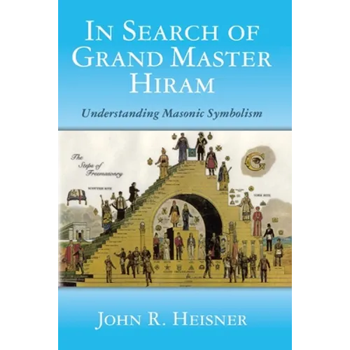 In Search of Grand Master Hiram: Understanding Masonic Symbolism - Paperback