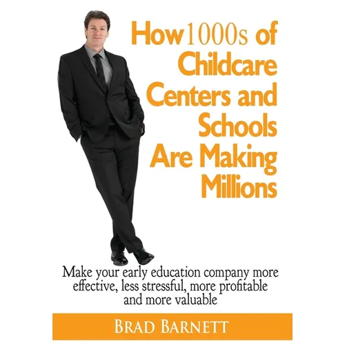 How 1000s of Childcare Centers and Schools Are Making Millions: Make your early education company more effective, less stressful, more profitable and - Hardcover