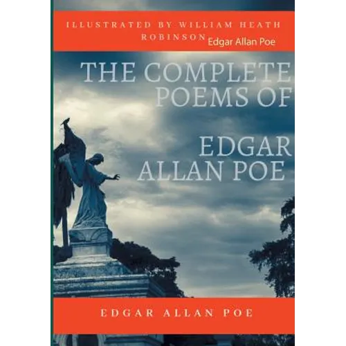 The Complete Poems of Edgar Allan Poe Illustrated by William Heath Robinson: Poetical Works and Poetry (unabridged versions) - Paperback