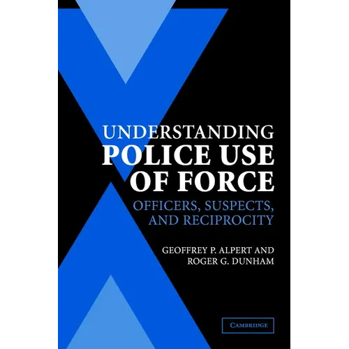 Understanding Police Use of Force: Officers, Suspects, and Reciprocity - Paperback