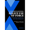 Understanding Police Use of Force: Officers, Suspects, and Reciprocity - Paperback
