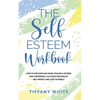 The Self Esteem Workbook: How to Discover and Raise Your Self-Esteem and Confidence, Cultivate Feelings of Self-Worth and Love Yourself - Paperback