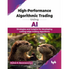 High-Performance Algorithmic Trading Using AI: Strategies and insights for developing cutting-edge trading algorithms (English Edition) - Paperback