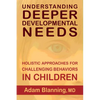 Understanding Deeper Developmental Needs: Holistic Approaches for Challenging Behaviors in Children - Paperback