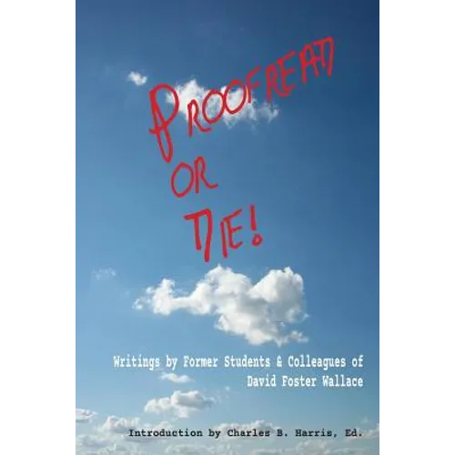Proofread or Die!: Writings by Former Students & Colleagues of David Foster Wallace - Paperback