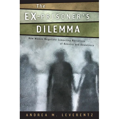 The Ex-Prisoner's Dilemma: How Women Negotiate Competing Narratives of Reentry and Desistance - Paperback