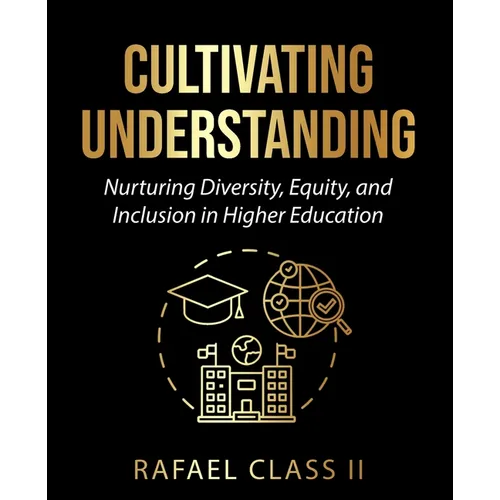 Cultivating Understanding: Nurturing Diversity, Equity, and Inclusion in Higher Education - Paperback