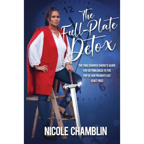 The Full-Plate Detox: The Time-Starved SHEro's Guide for Getting Back to the Top of Her Priority List Guilt Free! - Paperback