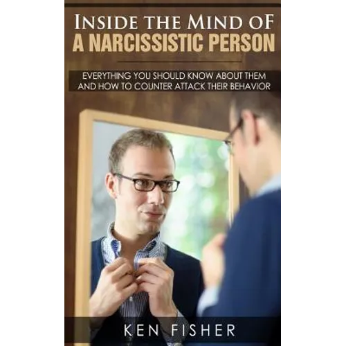 Inside the Mind of a Narcissistic Person: Everything you should know about them and How to counter attack their behavior - Paperback