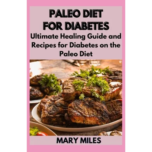 Paleo Diet for Diabetes: Ultimate Healing Guide and Recipes for Diabetes on the Paleo Diet - Paperback