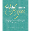 Whole Mama Yoga: Meditation, Mantra, and Movement for Pregnancy and Beyond - Paperback