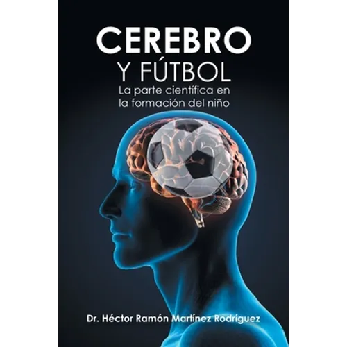 Cerebro Y Fútbol: La Parte Científica En La Formación Del Niño - Paperback