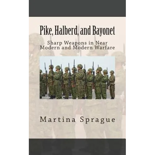 Pike, Halberd, and Bayonet: Sharp Weapons in Near Modern and Modern Warfare - Paperback